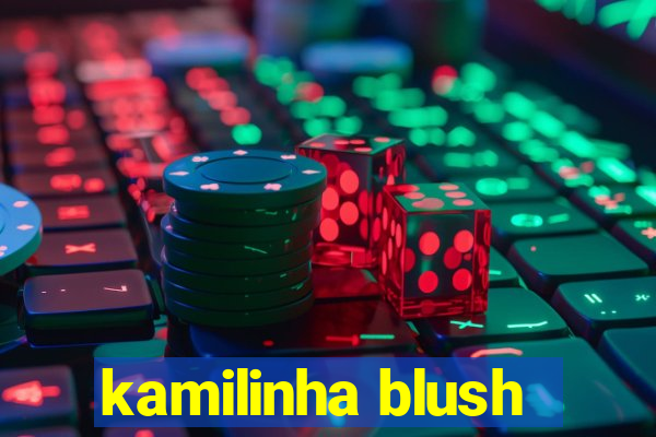 kamilinha blush